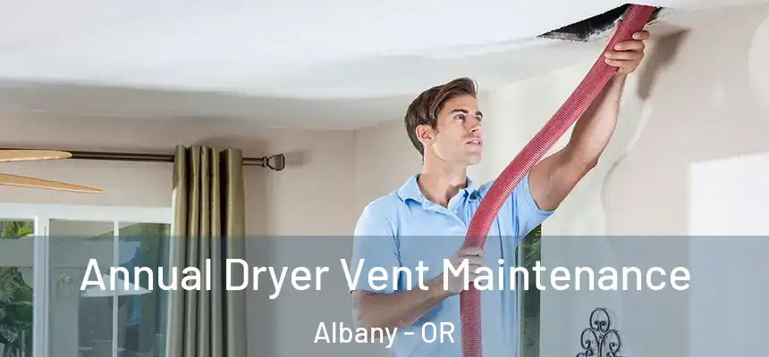  Annual Dryer Vent Maintenance Albany - OR