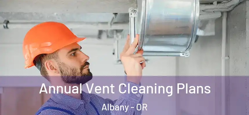 Annual Vent Cleaning Plans Albany - OR