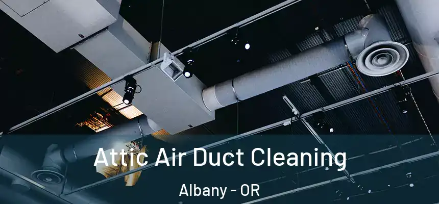  Attic Air Duct Cleaning Albany - OR