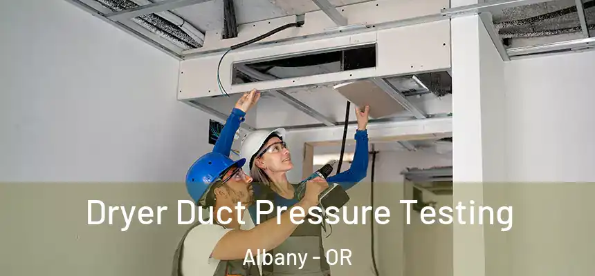 Dryer Duct Pressure Testing Albany - OR