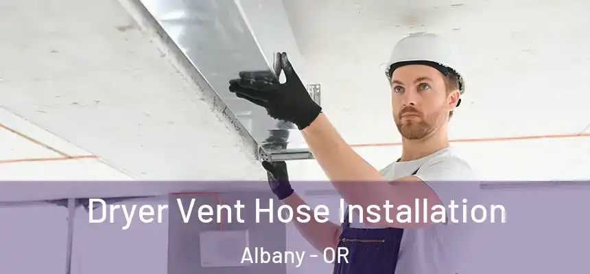 Dryer Vent Hose Installation Albany - OR