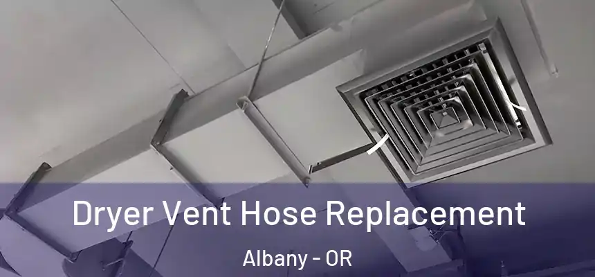 Dryer Vent Hose Replacement Albany - OR