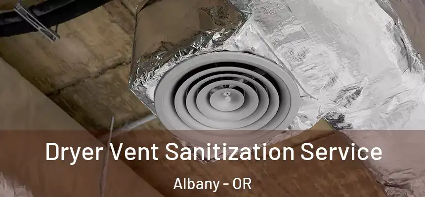  Dryer Vent Sanitization Service Albany - OR