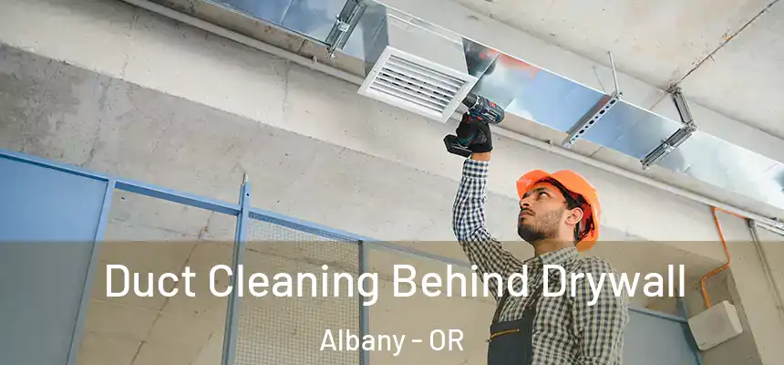 Duct Cleaning Behind Drywall Albany - OR
