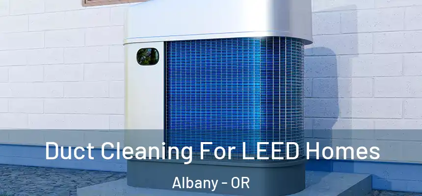  Duct Cleaning For LEED Homes Albany - OR