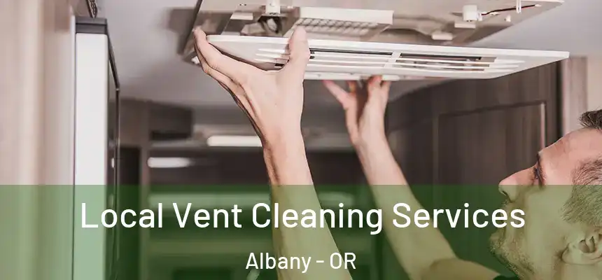 Local Vent Cleaning Services Albany - OR