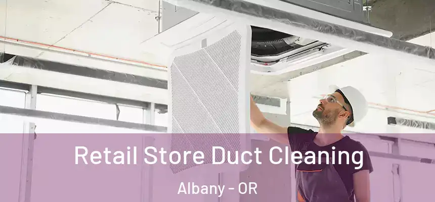  Retail Store Duct Cleaning Albany - OR