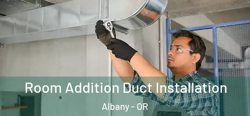  Room Addition Duct Installation Albany - OR