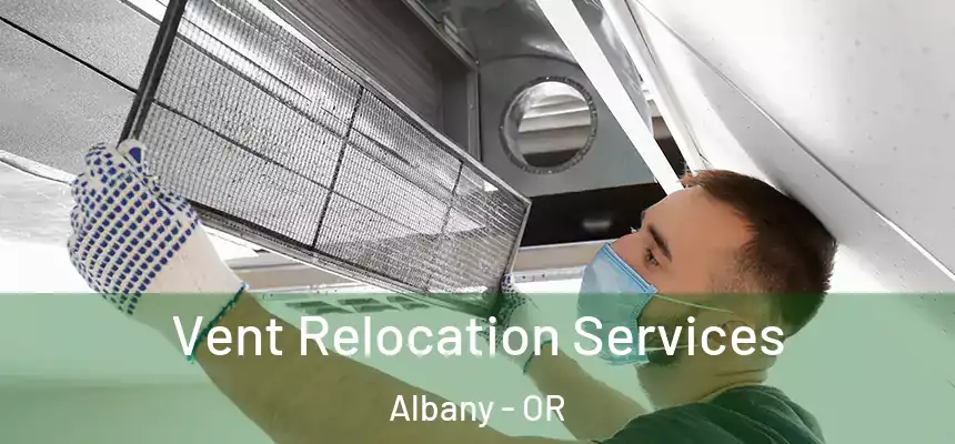 Vent Relocation Services Albany - OR