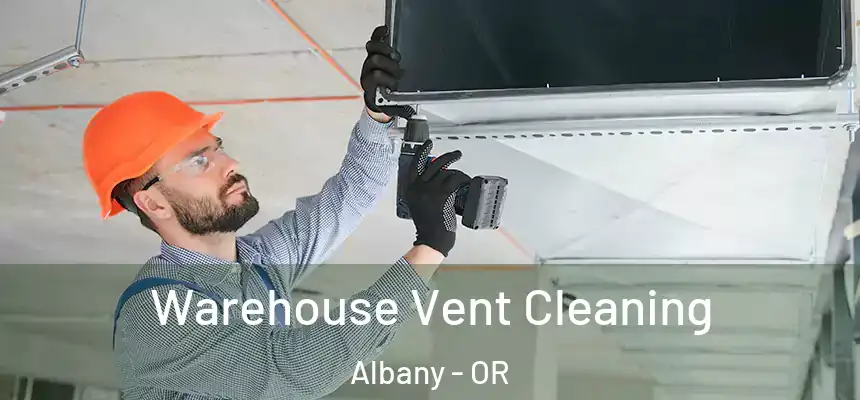 Warehouse Vent Cleaning Albany - OR
